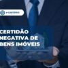 Certidão negativa de bens imóveis: quando a busca não localiza registros