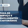 Taxa de serviço e emolumentos cartorários
